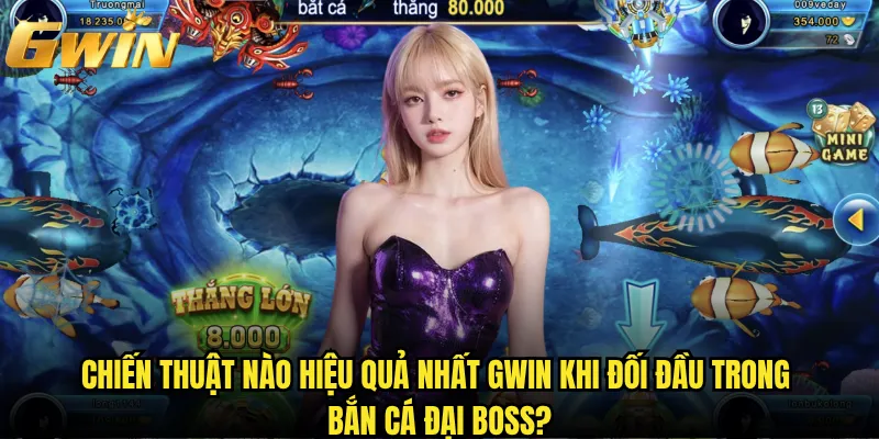 Bắn Cá Đại Boss Gwin có đủ sức thách thức cao thủ? 3 Chiến thuật nào hiệu quả nhất Gwin khi đối đầu trong bắn cá Đại Boss?